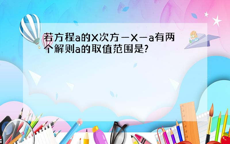 若方程a的X次方—X—a有两个解则a的取值范围是?