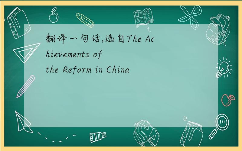 翻译一句话,选自The Achievements of the Reform in China