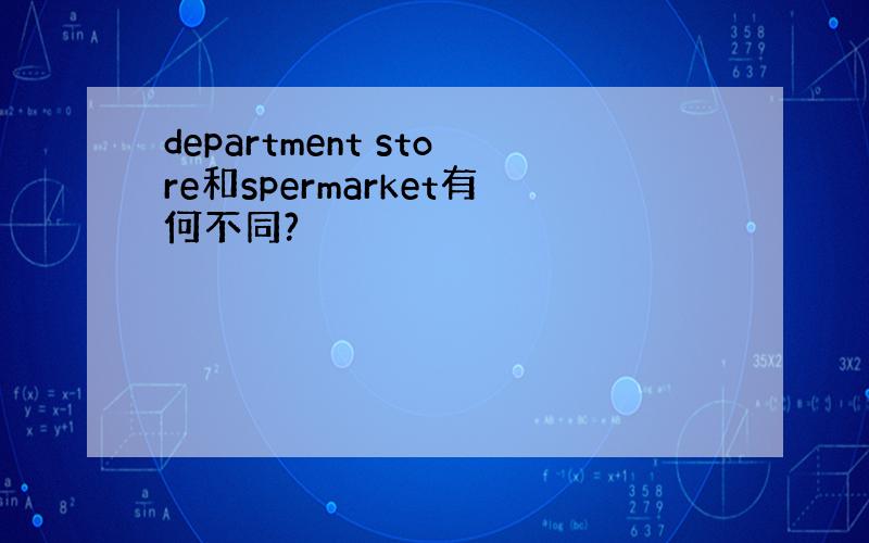 department store和spermarket有何不同?