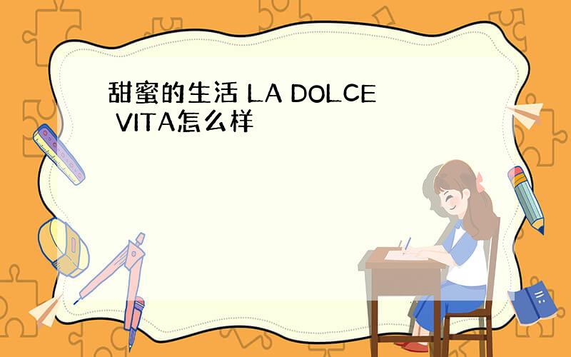 甜蜜的生活 LA DOLCE VITA怎么样