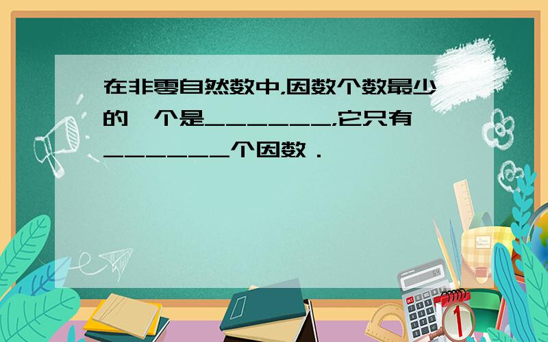 在非零自然数中，因数个数最少的一个是______，它只有______个因数．