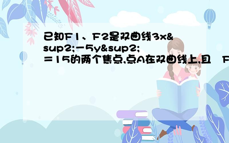 已知F1、F2是双曲线3x²－5y²＝15的两个焦点,点A在双曲线上,且⊿F1AF2的面积为2√2,