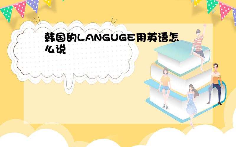 韩国的LANGUGE用英语怎么说