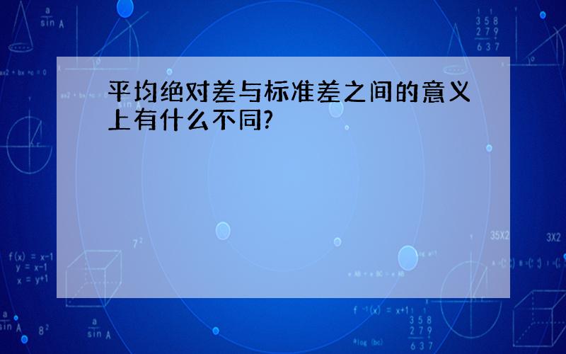 平均绝对差与标准差之间的意义上有什么不同?