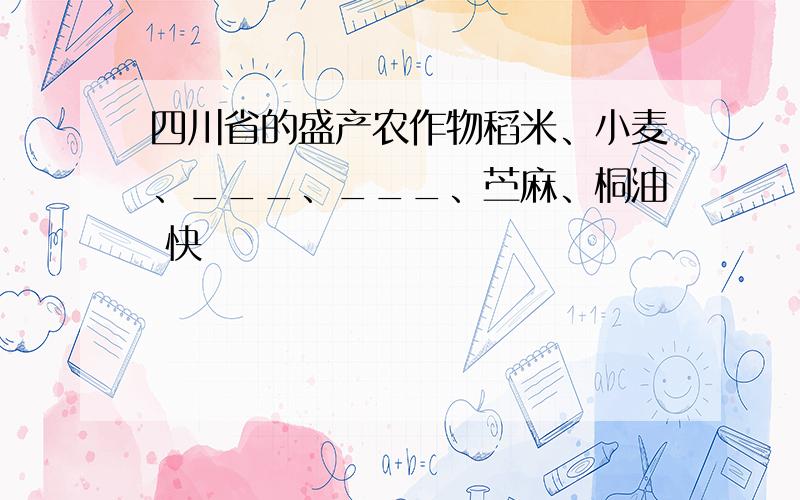 四川省的盛产农作物稻米、小麦、___、___、苎麻、桐油 快