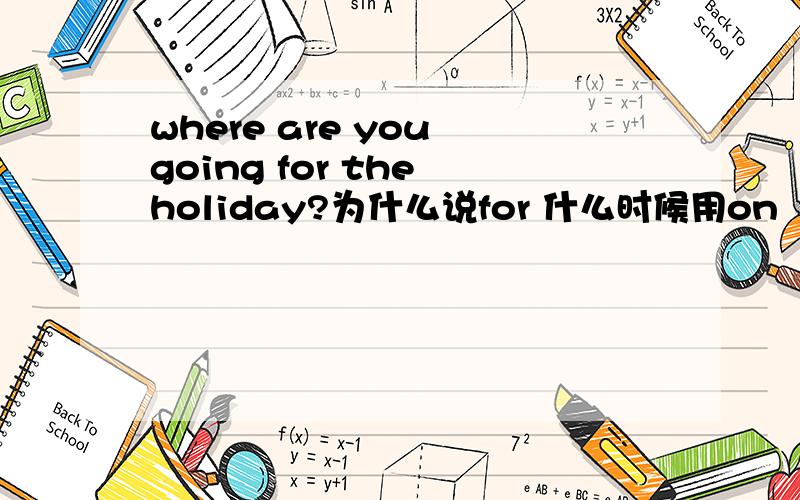 where are you going for the holiday?为什么说for 什么时候用on