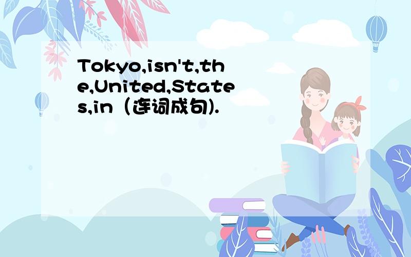 Tokyo,isn't,the,United,States,in（连词成句).