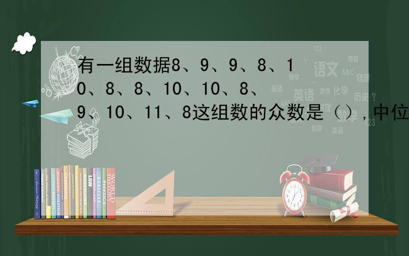 有一组数据8、9、9、8、10、8、8、10、10、8、9、10、11、8这组数的众数是（）,中位数是（）,平均数是