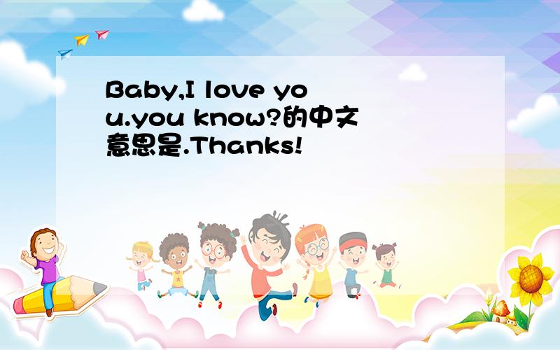 Baby,I love you.you know?的中文意思是.Thanks!