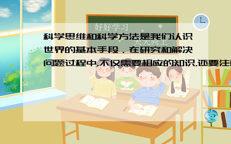 科学思维和科学方法是我们认识世界的基本手段．在研究和解决问题过程中，不仅需要相应的知识，还要注意运用科学方法．理想实验有