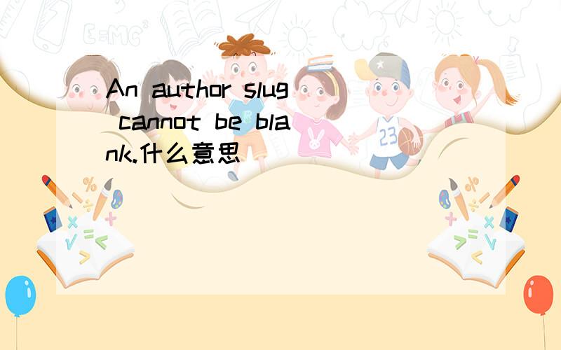 An author slug cannot be blank.什么意思