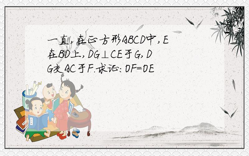 一直,在正方形ABCD中,E在BD上,DG⊥CE于G,DG交AC于F.求证：OF=OE