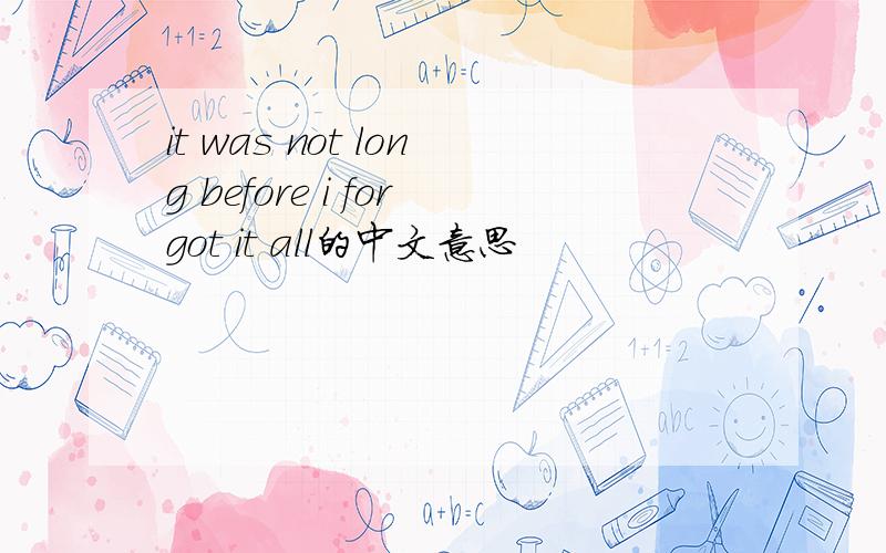 it was not long before i forgot it all的中文意思