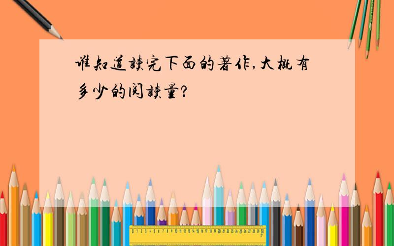 谁知道读完下面的著作,大概有多少的阅读量?