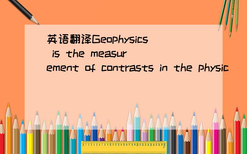 英语翻译Geophysics is the measurement of contrasts in the physic