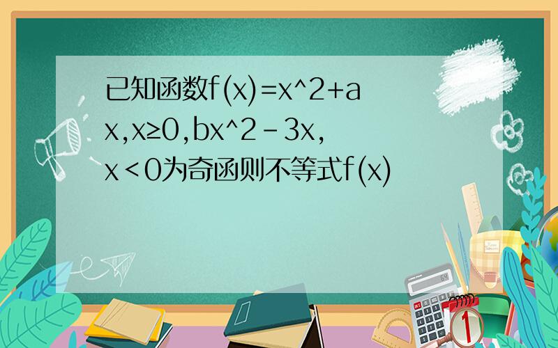 已知函数f(x)=x^2+ax,x≥0,bx^2-3x,x＜0为奇函则不等式f(x)