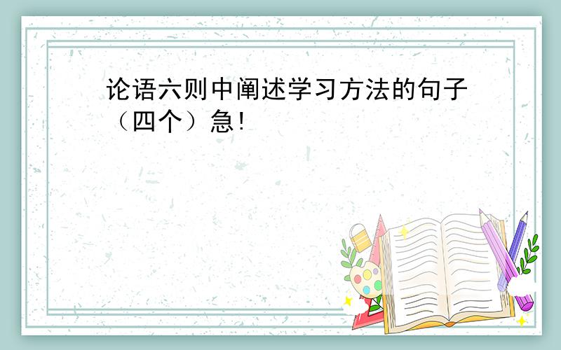 论语六则中阐述学习方法的句子（四个）急!