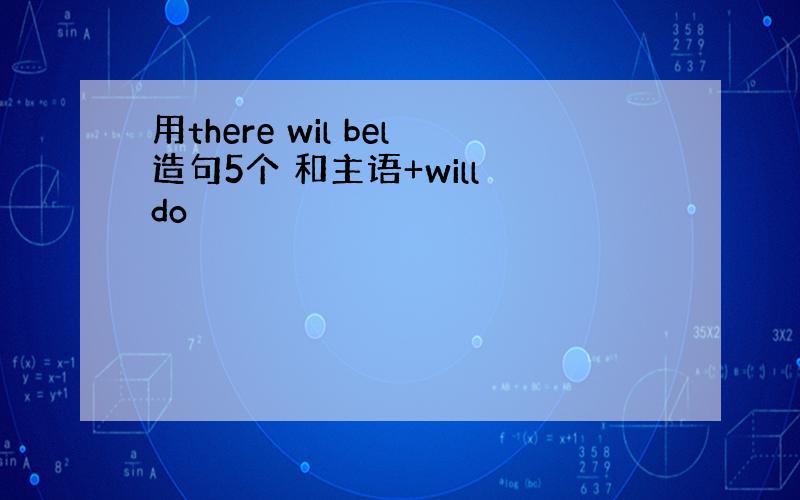 用there wil bel造句5个 和主语+will do