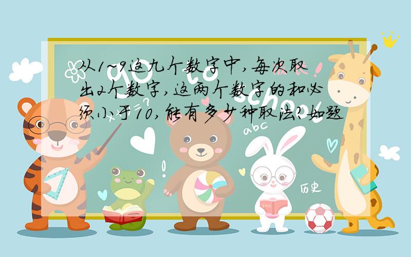 从1~9这九个数字中,每次取出2个数字,这两个数字的和必须小于10,能有多少种取法?如题