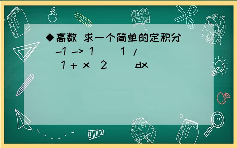 ◆高数 求一个简单的定积分 (-1 -> 1) [1 / (1 + x^2)] dx