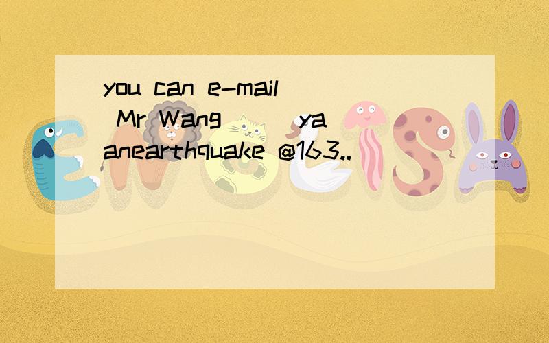 you can e-mail Mr Wang ( )yaanearthquake @163..