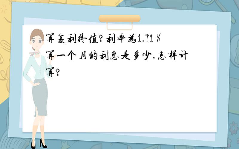 算复利终值?利率为1．71％算一个月的利息是多少,怎样计算?