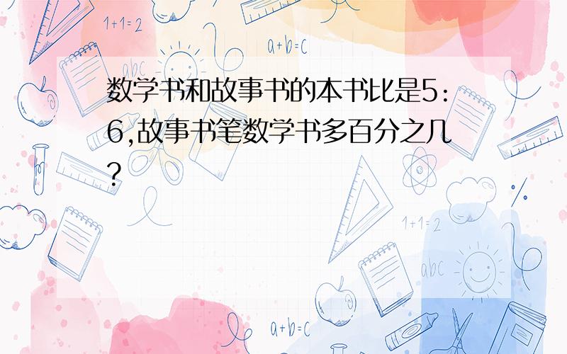 数学书和故事书的本书比是5:6,故事书笔数学书多百分之几?