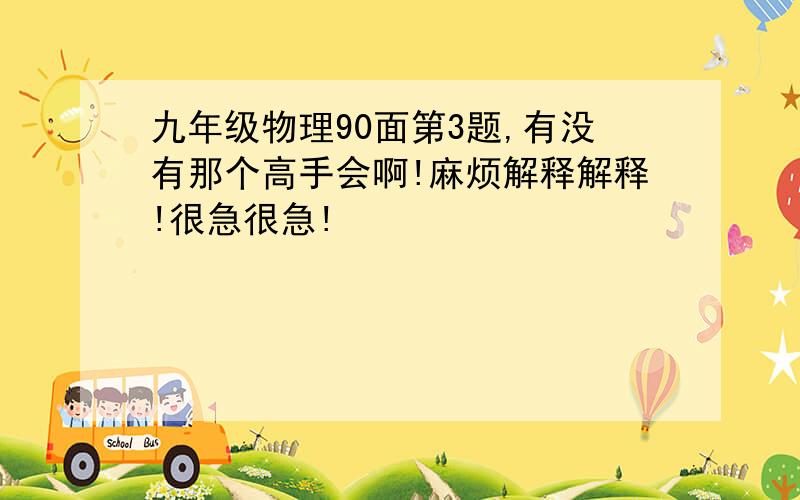 九年级物理90面第3题,有没有那个高手会啊!麻烦解释解释!很急很急!