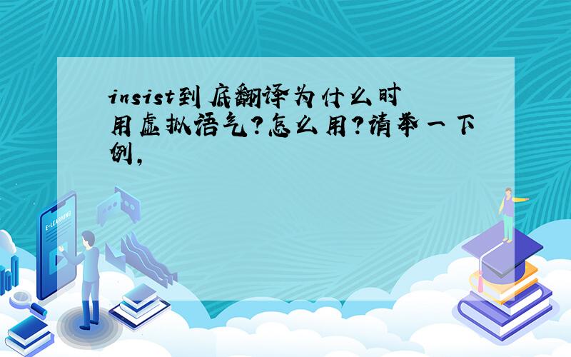 insist到底翻译为什么时用虚拟语气?怎么用?请举一下例,