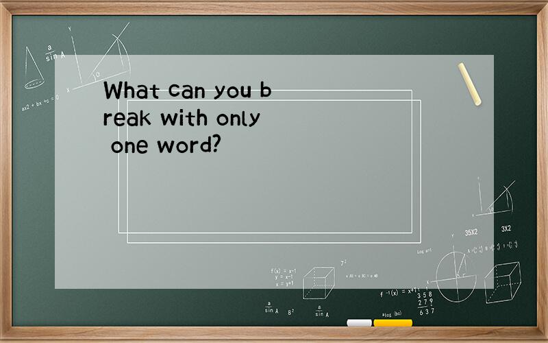 What can you break with only one word?