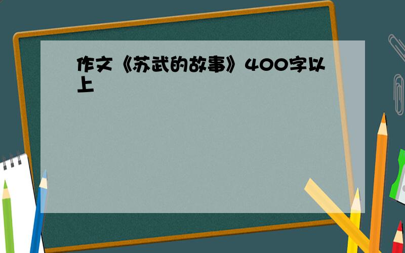 作文《苏武的故事》400字以上