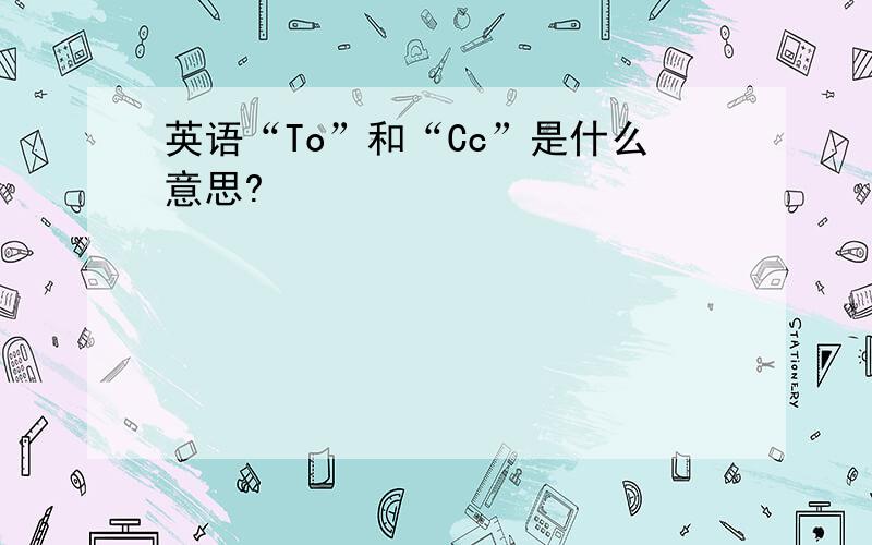 英语“To”和“Cc”是什么意思?