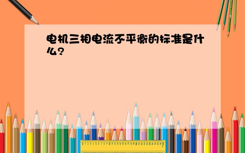 电机三相电流不平衡的标准是什么?