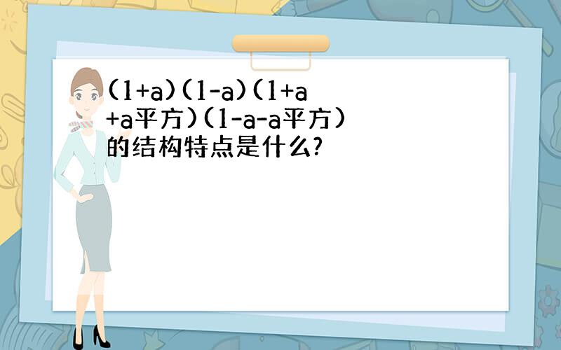 (1+a)(1-a)(1+a+a平方)(1-a-a平方)的结构特点是什么?