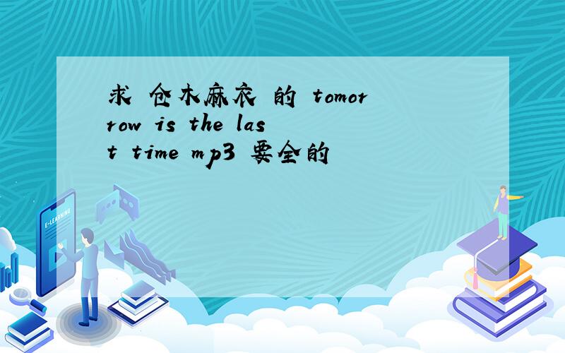 求 仓木麻衣 的 tomorrow is the last time mp3 要全的