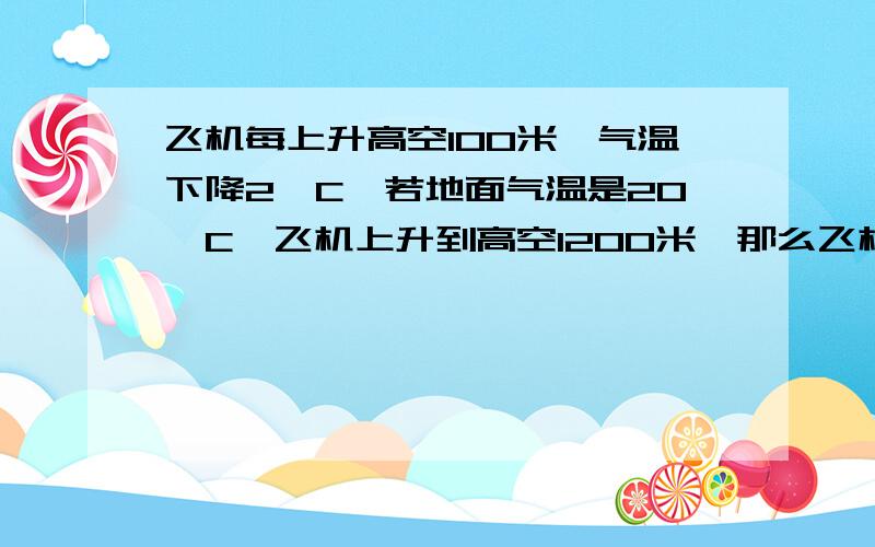 飞机每上升高空100米,气温下降2°C,若地面气温是20°C,飞机上升到高空1200米,那么飞机在多少温度下飞行?（请写