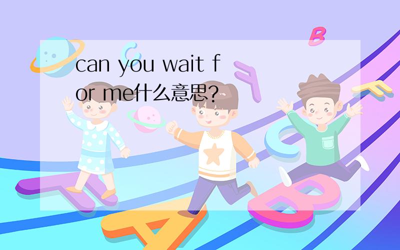 can you wait for me什么意思?