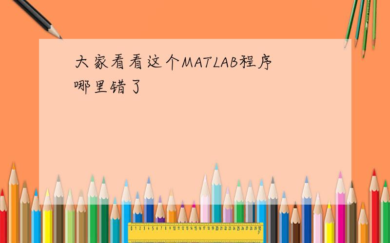 大家看看这个MATLAB程序哪里错了