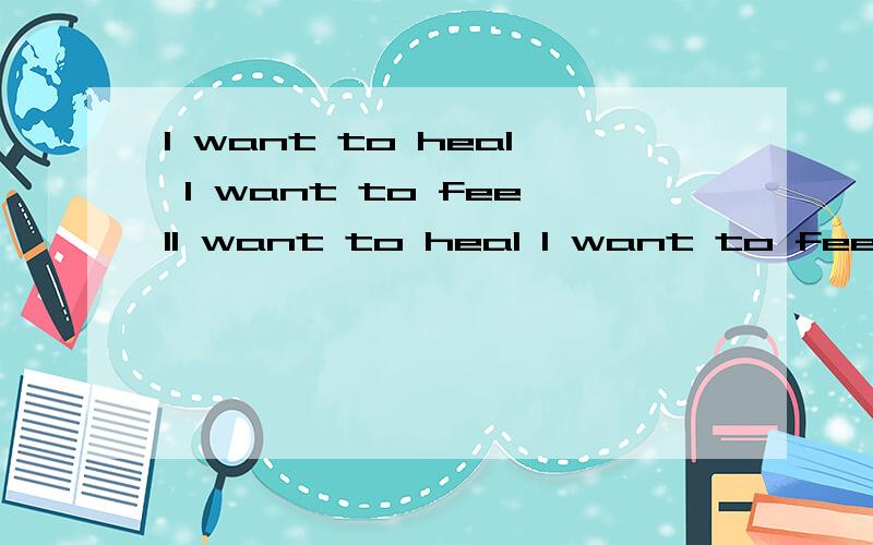 I want to heal I want to feelI want to heal I want to feel .