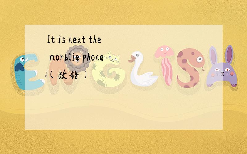 It is next the morblie phone(改错)