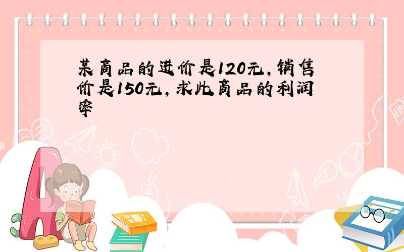 某商品的进价是120元,销售价是150元,求此商品的利润率