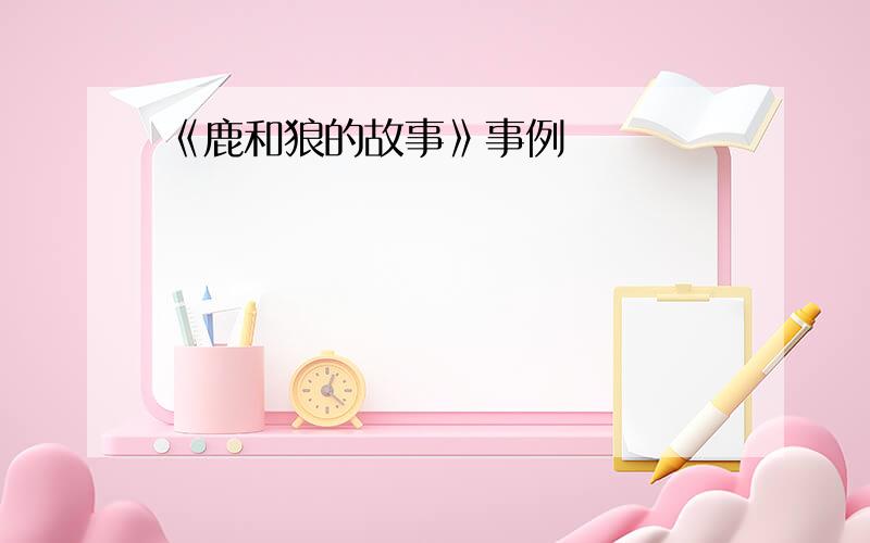 《鹿和狼的故事》事例