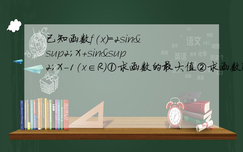 已知函数f(x)=2sin²X+sin²X-1(x∈R)①求函数的最大值②求函数取得最大值时X的集合