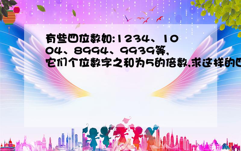 有些四位数如:1234、1004、8994、9939等,它们个位数字之和为5的倍数,求这样的四位数共有多少个?