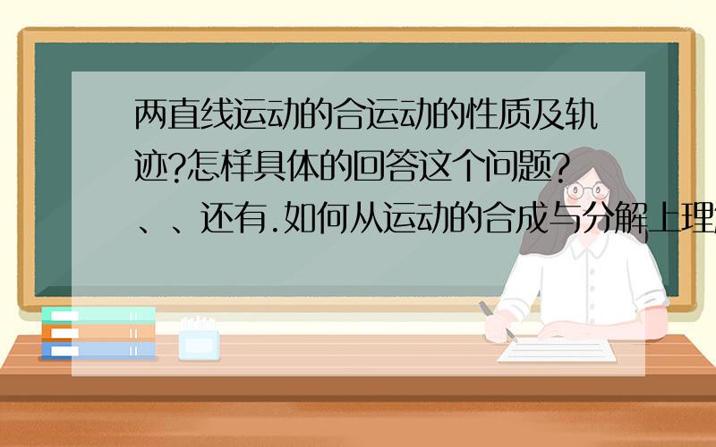 两直线运动的合运动的性质及轨迹?怎样具体的回答这个问题?、、还有.如何从运动的合成与分解上理解初速度v,的匀变速直线运动