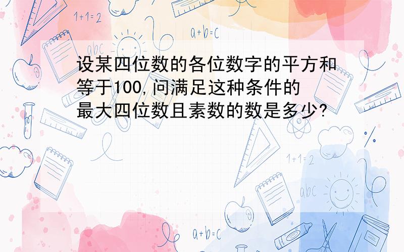 设某四位数的各位数字的平方和等于100,问满足这种条件的最大四位数且素数的数是多少?