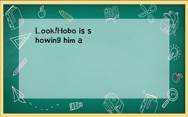 Look!Hobo is showing him a