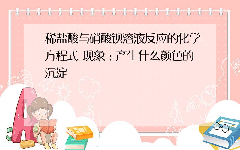 稀盐酸与硝酸钡溶液反应的化学方程式 现象：产生什么颜色的沉淀