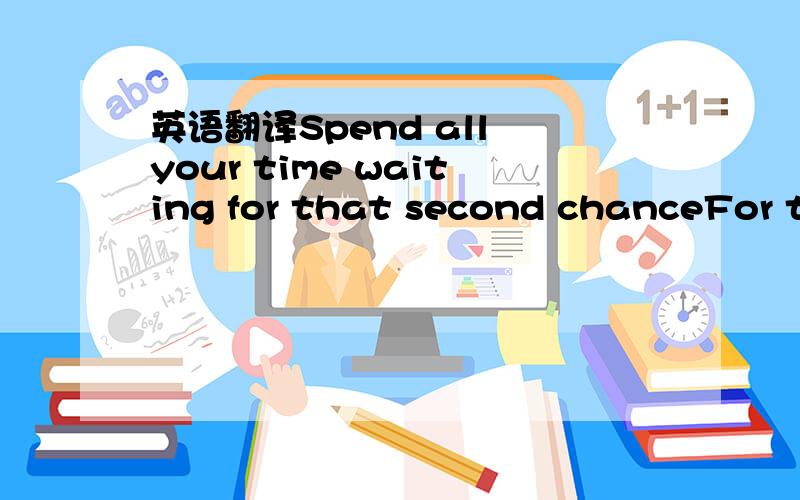 英语翻译Spend all your time waiting for that second chanceFor th