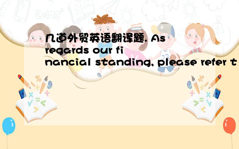 几道外贸英语翻译题. As regards our financial standing, please refer t